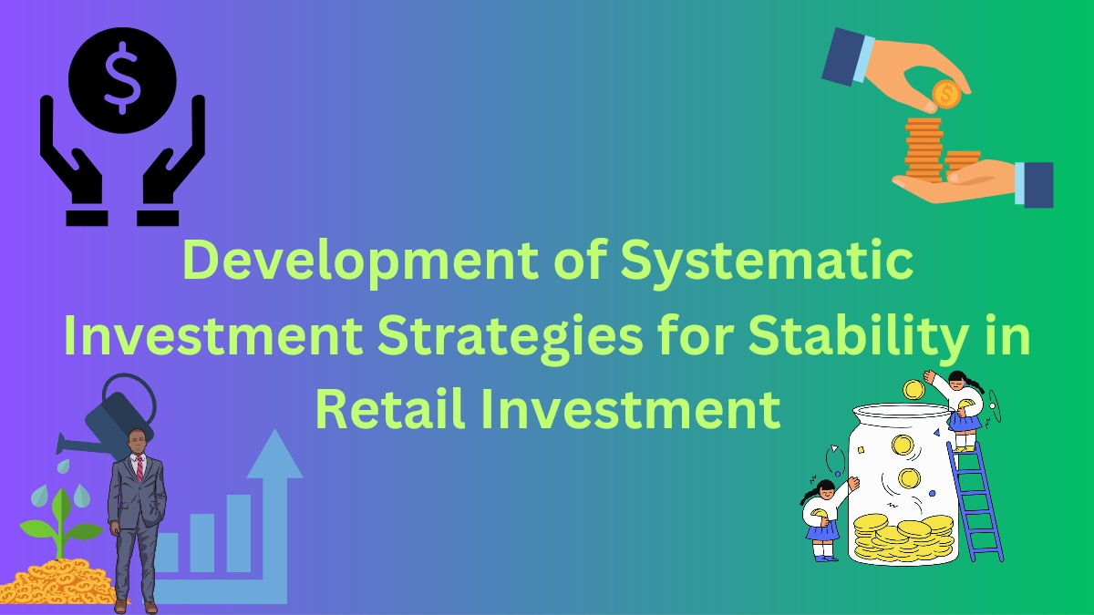 Development of Systematic Investment Strategies for Stability in Retail Investment