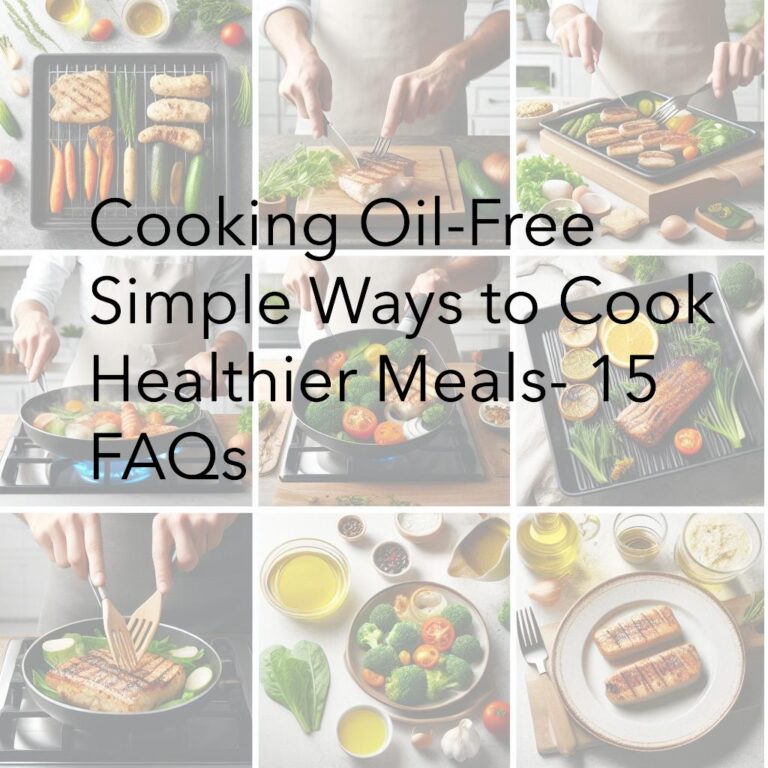 Cooking Oil-Free: Simple Ways to Cook Healthier Meals- 15 FAQs